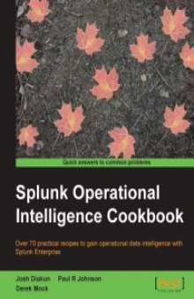 Splunk Operational Intelligence Cookbook: Over 70 practical recipes to gain operational data intelligence with Splunk Enterprise