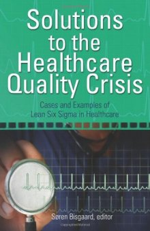Solutions to the healthcare quality crisis : cases and examples of lean six sigma in healthcare
