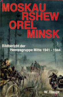 Moskau, Rshew, Orel, Minsk - Bildbericht der Heeresgruppe Mitte 1941-1944