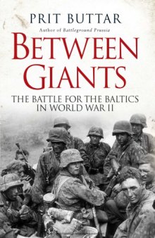 Between Giants; The Battle for the Baltics in World War II,