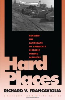 Hard Places: Reading the Landscape of America's Historic Mining Districts (American Land and Life Series)
