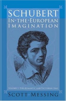 Schubert in the European Imagination, Volume 1: The Romantic and Victorian Eras (Eastman Studies in Music)