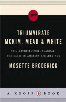 Triumvirate: McKim, Mead and White - Art, Architecture, Scandal, and Class in America's Gilded Age  