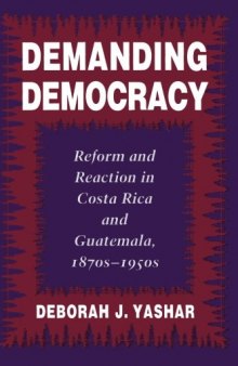 Demanding Democracy: Reform and Reaction in Costa Rica and Guatemala, 1870s-1950s