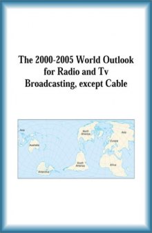The 2000-2005 World Outlook for Radio and Tv Broadcasting, Except Cable (Strategic Planning Series)