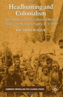 Headhunting and Colonialism: Anthropology and the Circulation of Human Skulls in the Portuguese Empire, 1870-1930