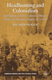Headhunting and Colonialism: Anthropology and the Circulation of Human Skulls in the Portuguese Empire, 1870–1930
