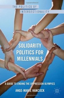 Solidarity Politics for Millennials: A Guide to Ending the Oppression Olympics (The Politics of Intersectionality) 