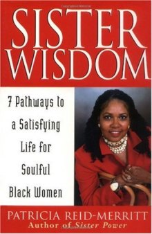 Sister wisdom: 7 pathways to a satisfying life for soulful Black women   Patricia Reid-Merritt