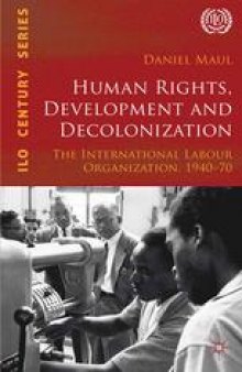 Human Rights, Development and Decolonization: The International Labour Organization, 1940–70