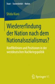 Wiedererfindung der Nation nach dem Nationalsozialismus?: Konfliktlinien und Positionen in der westdeutschen Nachkriegspolitik
