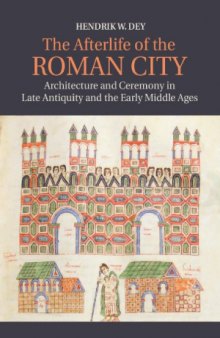 The Afterlife of the Roman City  Architecture and Ceremony in Late Antiquity and the Early Middle Ages