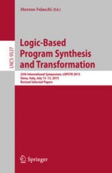 Logic-Based Program Synthesis and Transformation: 25th International Symposium, LOPSTR 2015, Siena, Italy, July 13-15, 2015. Revised Selected Papers