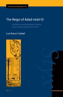 The Reign of Adad-nīrārī III: An Historical and Ideological Analysis of an Assyrian King and His Times