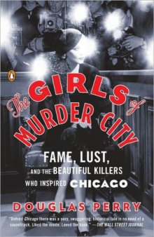 The girls of Murder City : fame, lust, and the beautiful killers who inspired Chicago