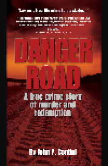 Danger Road. A True Crime Story of Murder and Redemption