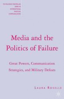 Media and the Politics of Failure: Great Powers, Communication Strategies, and Military Defeats