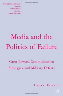 Media and the Politics of Failure: Great Powers, Communication Strategies, and Military Defeats (The Palgrave Macmillan Series in Internatioal Political Communication)