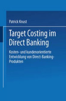 Target Costing im Direct Banking: Kosten- und kundenorientierte Entwicklung von Direct-Banking-Produkten