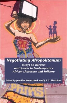 Negotiating Afropolitanism: Essays on Borders and Spaces in Contemporary African Literature and Folklore. (Internationale Forschungen Zur Allgemeinen & Vergleichenden Literaturwissenschaft) 