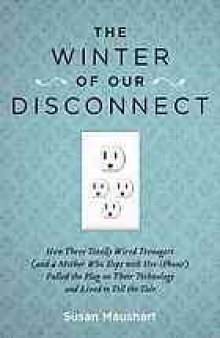 The winter of our disconnect : how three totally wired teenagers (and a mother who slept with her iPhone) pulled the plug on their technology and lived to tell the tale