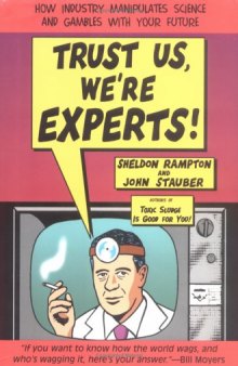 Trust Us We're Experts: How Industry Manipulates Science and Gambles with Your Future