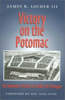 Victory on the Potomac: The Goldwater-Nichols Act Unifies the Pentagon (Texas a & M University Military History Series)