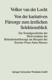 Von der karitativen Fürsorge zum ärztlichen Selektionsblick: Zur Sozialgeschichte der Motivstruktur der Behindertenfürsorge am Beispiel des Essener Franz-Sales-Hauses