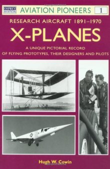 X Planes : Research Aircraft 1891-1970: A Unique Pictorial Record of Flying Prototypes, their Designers and Pilots