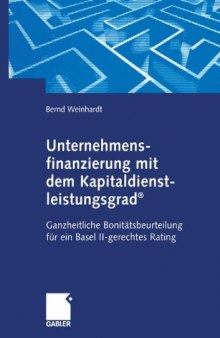 Unternehmensfinanzierung mit dem Kapital-dienstleistungsgrad®: Ganzheitliche Bonitätsbeurteilung für ein Basel II-gerechtes Rating