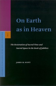 On Earth As In Heaven: The Restoration Of Sacred Time And Sacred Space In The Book Of Jubilees (Supplements to the Journal for the Study of Judaism)