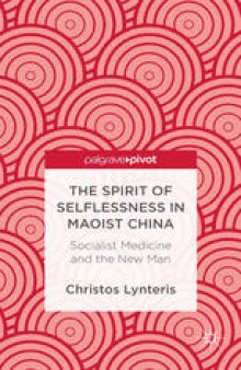 The Spirit of Selflessness in Maoist China: Socialist Medicine and the New Man: Socialist Medicine and the New Man