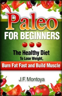Paleo For Beginners: The Healthy Diet To Lose Weight, Burn Fat Fast and Build Muscle