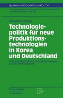 Technologiepolitik für neue Produktionstechnologien in Korea und Deutschland: Einfluß länderspezifischer Rahmenbedingungen auf die Technologiepolitik