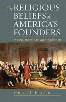 The Religious Beliefs of America’s Founders: Reason, Revelation, and Revolution (American Political Thought
