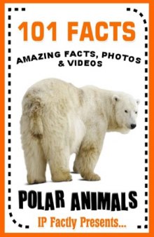 101 Facts... Polar Animals! Polar Animal Books for Kids (101 Animal Facts Book 9)