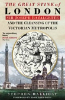 The Great Stink of London: Sir Joseph Bazalgette and the Cleansing of the Victorian Metropolis