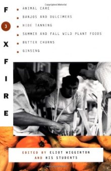 Foxfire 3: Animal Care, Banjos and Dulcimers, Hide Tanning, Summer and Fall Wild Plant Foods, Butter Churns, Ginseng, and Still More Affairs of Plain Living
