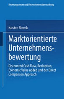 Marktorientierte Unternehmensbewertung: Discounted Cash Flow, Realoption, Economic Value Added und der Direct Comparison Approach