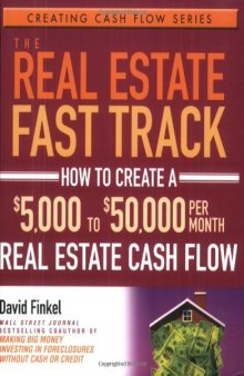 The Real Estate Fast Track: How to Create a $5,000 to $50,000 Per Month Real Estate Cash Flow (Creating Cash Flow Series)