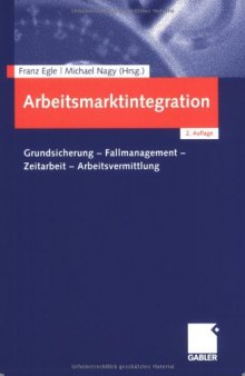 Arbeitsmarktintegration : Grundsicherung - Fallmanagement - Zeitarbeit - Arbeitsvermittlung