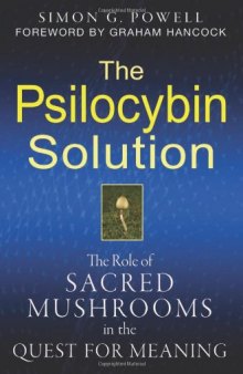 The Psilocybin Solution: The Role of Sacred Mushrooms in the Quest for Meaning 