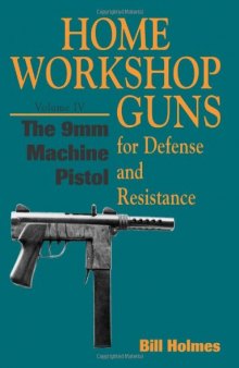 The 9mm Machine Pistol (Home Workshop Guns For Defense & Resistance)