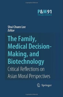 The Family, Medical Decision-Making, and Biotechnology: Critical Reflections on Asian Moral Perspectives (Philosophy and Medicine   Asian Studies in Bioethics and the Philosophy of Medicine)