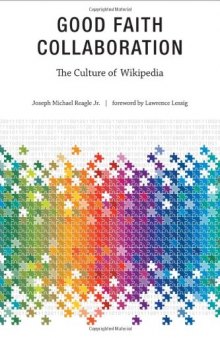 Good Faith Collaboration: The Culture of Wikipedia (History and Foundations of Information Science) 