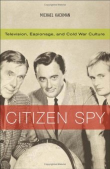 Citizen Spy: Television, Espionage, and Cold War Culture (Commerce and Mass Culture)