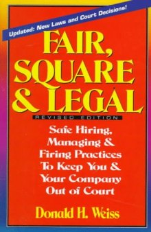 Fair, Square & Legal: Safe Hiring, Managing & Firing Practices to Keep You and Your Company Out of Court