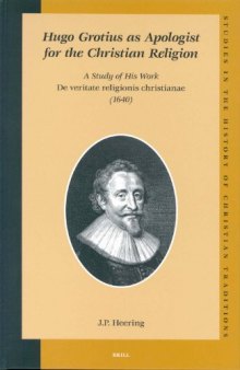 Hugo Grotius As Apologist for the Christian Religion: A Study of His Work De Veritate Religionis Christianae, 1640 (Studies in the History of Christian Thought)