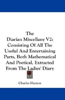 The Diarian Miscellany V2: Consisting Of All The Useful And Entertaining Parts, Both Mathematical And Poetical, Extracted From The Ladies' Diary