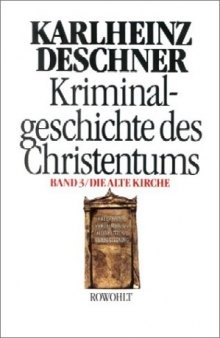 Kriminalgeschichte des Christentums, Band 3: Die alte Kirche. Fälschung, Verdummung, Ausbeutung, Vernichtung